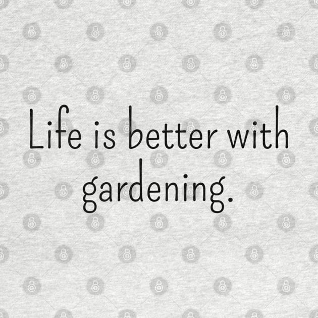 Life is Better with Gardening by IncpetionWear